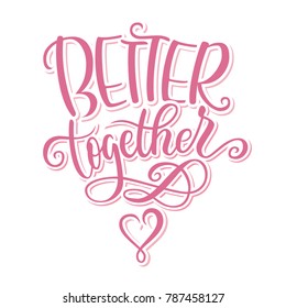 Romantic hand drawn vector lettering  illustration BETTER TOGETHER, for greeting card, invitation, St. Valentine's day, flyer, anniversary, wedding