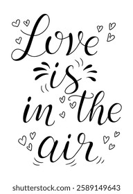 Romantic hand lettered phrase Love is in the air with decorative hearts, designed in an elegant calligraphy style. Vector hand drawn black and white lettering on white background