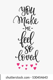 Romantic lettering. Calligraphy postcard or poster graphic design typography element. Hand written vector style valentines day sign. You make me feel so loved