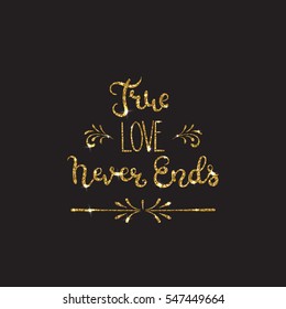 Romantic lettering with glitter. Golden text with sparkles. Poster, background for valentine day. Vector illustration for print. True love never ends