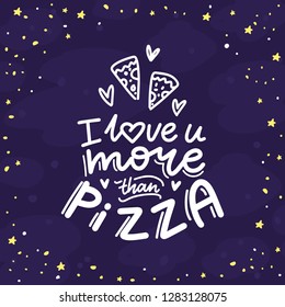 Romantic Lettering illustration on dark space background with stars. I love you more than pizza. Cute hand drawn art in cartoon style for greeting card, poster, banner, invitation