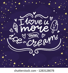 Romantic Lettering illustration on dark space background with stars. I love you more than ice cream. Cute hand drawn art in cartoon style for greeting card, poster, banner, invitation