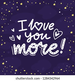 Romantic Lettering illustration on dark space background with stars. I love you more. Cute hand drawn art in cartoon style for greeting card, poster, banner, invitation