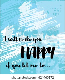 Romantic love card on a grunge background. Dirty hipster background design with the hand drawn text: I will make you happy if you let me to. Vintage Valentine's card or congratulation.