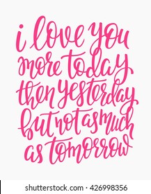 Romantic love lettering. Calligraphy postcard graphic design typography element. Hand written vector style valentines day card. Love you more today then yesterday but not as much as tomorrow