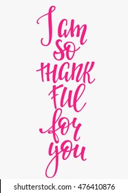 Romantic love lettering. Calligraphy postcard or poster graphic design typography element. Hand written vector calligraphy valentines day or Thanksgiving romantic postcard. I am so thankful for you