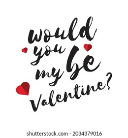 Romantic love quote or phrases. Would you be my Valentine words in isolated calligraphy, typography and lettering vector illustration. Valentine day wish and greeting.