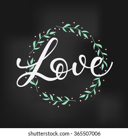 Romantic love simple lettering. Herbal frame on chalkboard. Calligraphy postcard or poster graphic design lettering element. Hand written calligraphy style valentines day or wedding romantic postcard.
