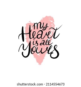 Romantic phrase. My heart is all yours. Valentines day lettering. Hand drawn calligraphy, Typography print for card, poster or t-shirt, and sticker. Vector illustration
