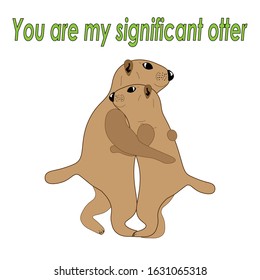 Romantic postcard with couple of happy hugging or dancing otters. Text "You are my significant otter". Good greetings for Valentine's Day.