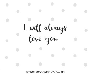 Romantic postcard - I will always love you. Save the date card, romantic housewarming poster with calligraphy. Hand lettering typography. Hand drawn black and white illustration with gray points