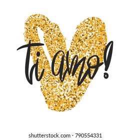 Romantic poster with handdrawn lettering - Ti amo. Modern ink calligraphy. Handwritten phrase I Love You in italian and gold glitter heart isolated on white. Vector design for Valentines Day, wedding