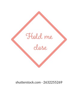 Romantic quote Hold Me Close in soft diamond frame