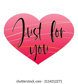 Romantic quote for Valentines day cards and prints. Just for you black ink calligraphy at pink heart. T shirt print design, typography poster.
