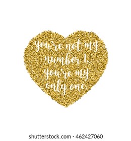 Romantic quote for Valentines day cards and prints. Hand lettering inscription You're not my number 1, you're my only one with golden glitter effect, isolated on black background. Vector illustration.