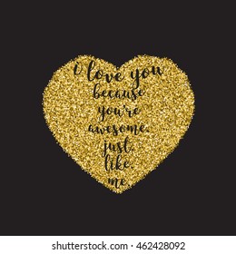 Romantic quote for Valentines day cards and prints. Hand lettering inscription I love you because you're awesome. just. like. me with golden glitter effect.