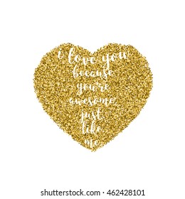 Romantic quote for Valentines day cards and prints. Hand lettering inscription I love you because you're awesome. just. like. me with golden glitter effect.