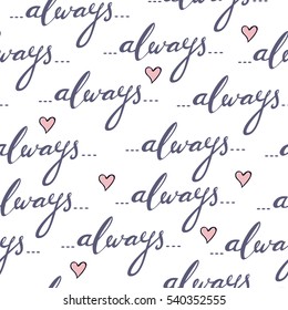 Romantic seamless vector pattern with hand written word "always" and hearts. Isolated background. Best choice for Valentine Day greeting card, textile, print, wallpaper, background or wrapping paper.
