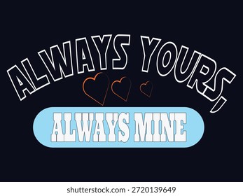 Diseño de tipografía romántica con la frase "Siempre tuyo, siempre mío" con letras curvas, iconos de corazón y un elemento de texto moderno estilo cápsula. Obra de arte de Vector limpio que expresa compromiso y amor duradero, ideal para camisetas de San Valentín, ropa de pareja, carteles románticos, arte de pared y productos de Impresión a la carta.
