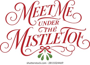 A romantic typography design featuring the phrase 'Meet Me Under The Mistletoe' in an elegant, festive style, perfect for holiday romance. The graphic uses classic red and green colors with a mistletoe accent, creating a charming and inviting atmosphere.