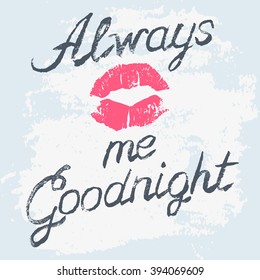 Romantic typography poster Always Kiss Me Goodnight. Stylish grungy illustration. Handwritten black lettering and lips imprint on messy background. Modern print with hand drawn conceptual calligraphy.