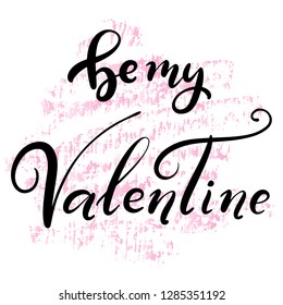 Romantic Valentines day lettering. Hand written calligraphy style postcard. Be my Valentine hand lettered text isolated with texture.  Greeting card, print, invitation design template. Vector eps10.