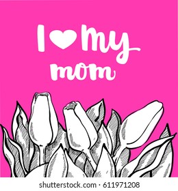 Romantic vector tulip composition with lettering I Love my Mom, Sketch white flowers on bright pink background. Beautiful template for your design. Mother's day.