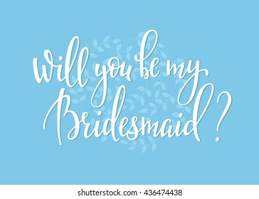 Romantic Wedding simple lettering decor. Herbal frame. Calligraphy postcard or poster graphic design lettering element. Hand written wedding day romantic postcard decoration. Will you be my bridesmaid