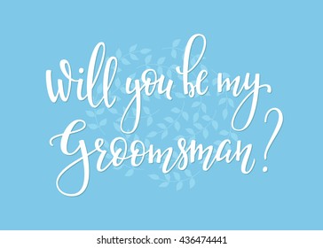 Romantic Wedding simple lettering decor. Herbal frame. Calligraphy postcard or poster graphic design lettering element. Hand written wedding day romantic postcard decoration. Will you be my groomsman