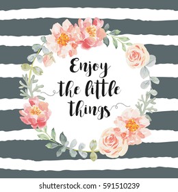 Romantic wreath with quote Enjoy the little things. Card template. Pale pink roses and peonies with gray leaves on the striped background. Vector illustration.