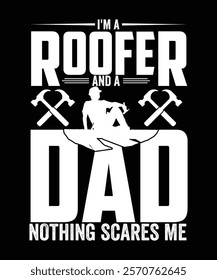 I'M A ROOFER AND A DAD NOTHING SCARES ME TSHIRT DESIGN