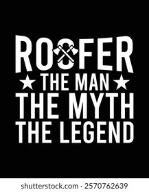 
ROOFER THE MAN THE MYTH THE LEGEND TSHIRT DESIGN