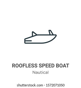 Roofless speed boat outline vector icon. Thin line black roofless speed boat icon, flat vector simple element illustration from editable nautical concept isolated on white background