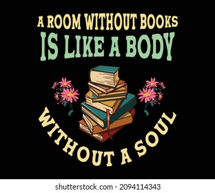 A Room Without Books Is Like A Body Without A Soul, Motivation Books Lover Quote. Perfect Typography Design For Book Readers And POD. Books Reading Vector For Poster, Web, Banner, And T-shirt. 