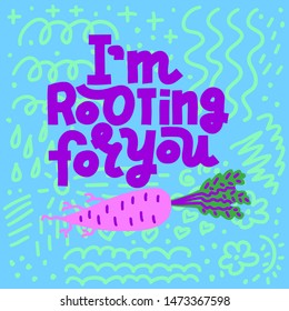 I'm Rooting For You. Coloful funny lettering quote on bright background with abstract doodles. House plant, gardening joke. Square card or poster design.