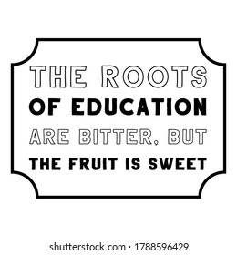 The roots of education are bitter, but the fruit is sweet. Vector Quote