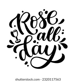 ROSE ALL DAY. Fun quote about rose wine. Calligraphy black text rose all day. Design print for t shirt, poster, greeting card, Home decor Vector illustration isolated on white background