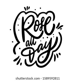 Rose All Day. Motivation calligraphy phrase. Black ink lettering. Hand drawn vector illustration. Isolated on white background.