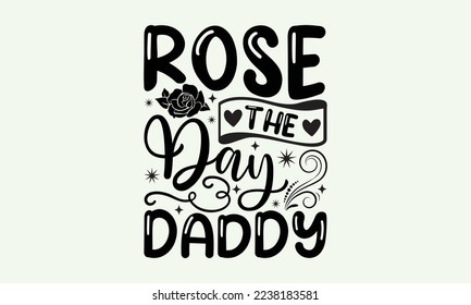 Rose the day daddy - President's day T-shirt Design, File Sports SVG Design, Sports typography t-shirt design, For stickers, Templet, mugs, etc. for Cutting, cards, and flyers. svg
