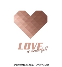 Rose gold geometric heart vector. Isolated icon of a crystal pink gold heart. Valenine's day card. Love is wonderful text.