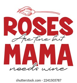Roses and fine but mama needs wine shirt