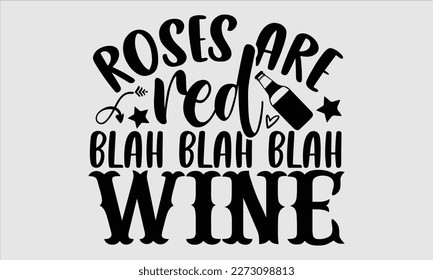 Roses are red blah blah blah wine- Alcohol SVG T Shirt design, Hand drawn lettering phrase, Girl Beer Design,  Illustration for prints on svg and bags, posters, cards