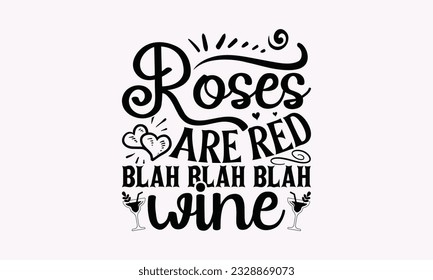 Roses Are Red Blah Blah Blah Wine - Alcohol SVG Design, Cheer Quotes, Hand drawn lettering phrase, Isolated on white background. svg