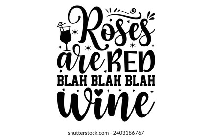 Roses Are Red Blah Blah Blah Wine- Alcohol t- shirt design, Hand drawn vintage hand lettering Illustration for prints on bags, posters, cards, eps, Files for Cutting Template.