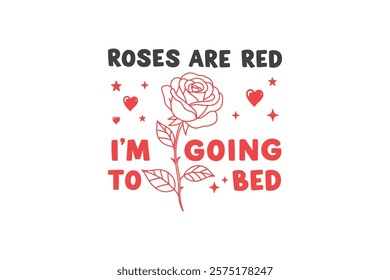 Roses are red I'm going to bed, Funny  and Sarcastic Valentine Typography T Shirt Design