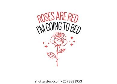 Roses are red I'm going to bed, I'm good, Funny and Sarcastic Valentine Typography T Shirt Design