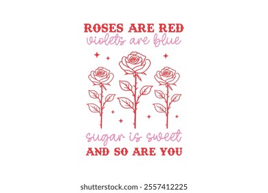 Roses are red violets are blue sugar is sweet and so are you, Valentines Day Typography T Shirt Design