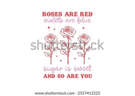Roses are red violets are blue sugar is sweet and so are you, Valentines Day Typography T Shirt Design