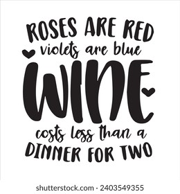 rosses are red violets are blue wine costs less than a dinner for two motivational quotes inspirational lettering typography design