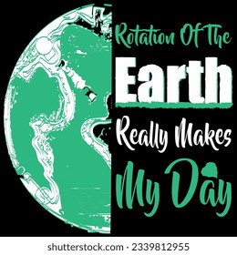 The rotation of the earth really makes my day t-shirt design